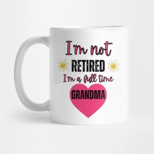 I'm not retired I'm a full time grandma Mug